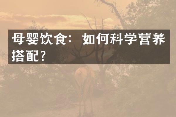 母婴饮食：如何科学营养搭配？