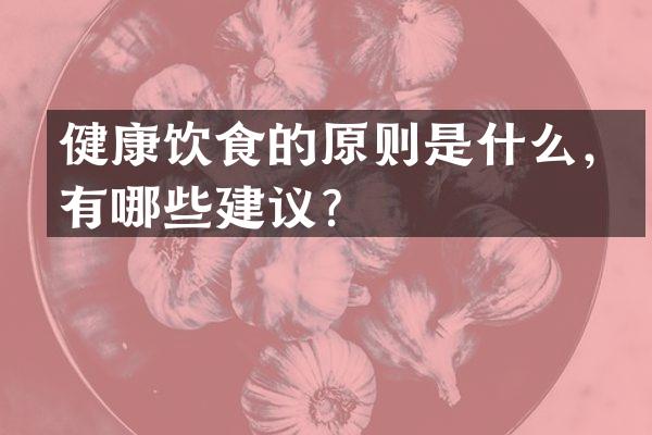 健康饮食的原则是什么，有哪些建议？