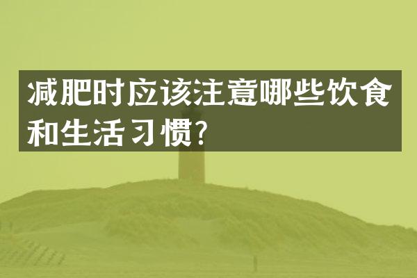 减肥时应该注意哪些饮食和生活习惯？
