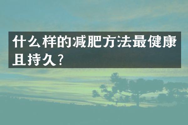 什么样的减肥方法最健康且持久？