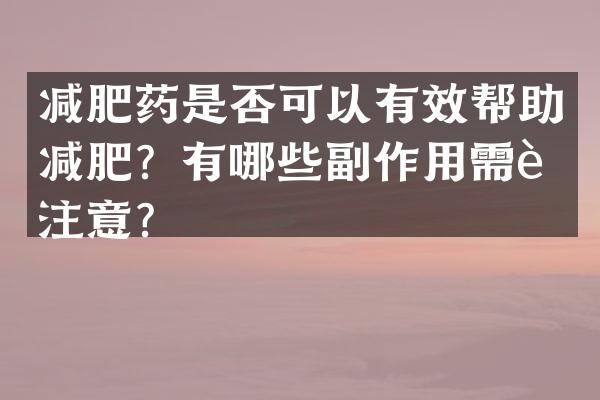 减肥药是否可以有效帮助减肥？有哪些副作用需要注意？