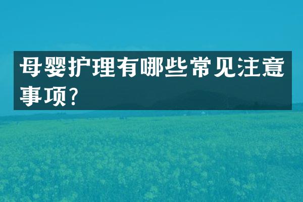 母婴护理有哪些常见注意事项？