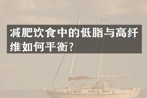 减肥饮食中的低脂与高纤维如何平衡？