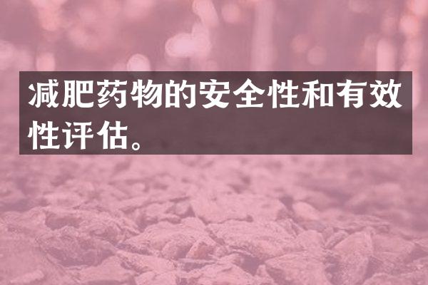 减肥药物的安全性和有效性评估。