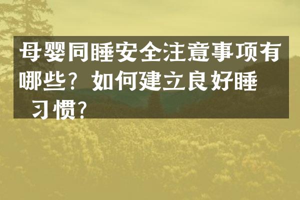 母婴同睡安全注意事项有哪些？如何建立良好睡眠习惯？