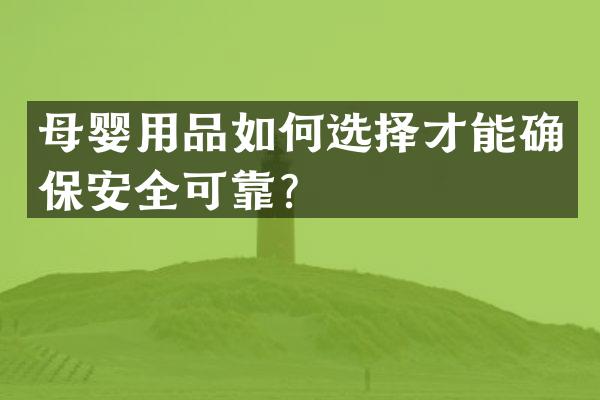 母婴用品如何选择才能确保安全可靠？