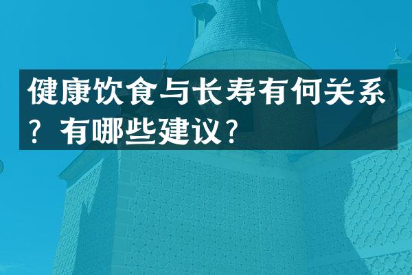 健康饮食与长寿有何关系？有哪些建议？
