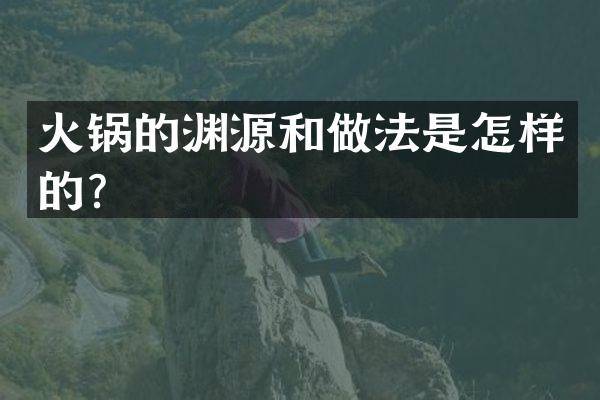 火锅的渊源和做法是怎样的？