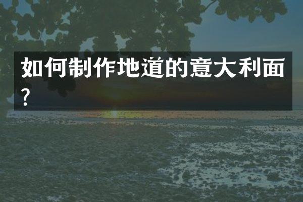 如何制作地道的意大利面？