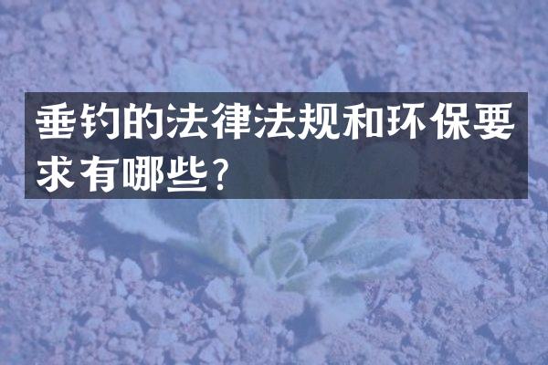 垂钓的法律法规和环保要求有哪些？