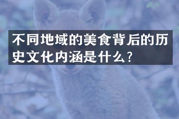 不同地域的美食背后的历史文化内涵是什么？