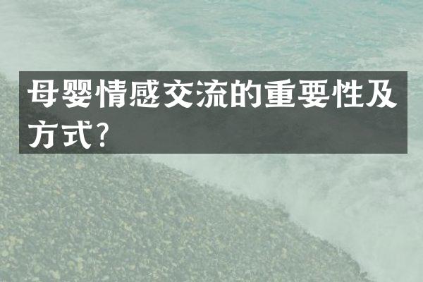 母婴情感交流的重要性及方式？