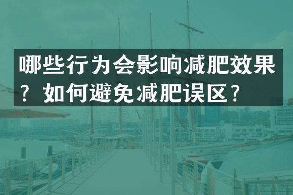 哪些行为会影响减肥效果？如何避免减肥误区？