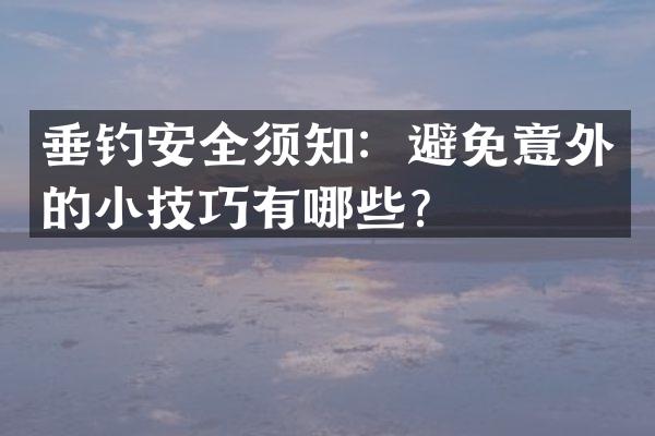 垂钓安全须知：避免意外的小技巧有哪些？