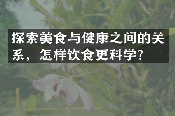 探索美食与健康之间的关系，怎样饮食更科学？