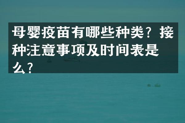 母婴疫苗有哪些种类？接种注意事项及时间表是什么？