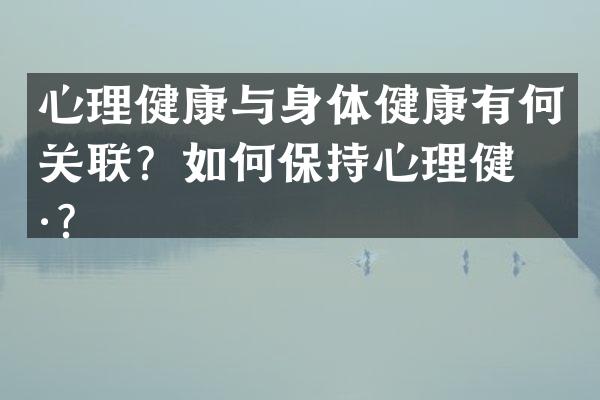 心理健康与身体健康有何关联？如何保持心理健康？