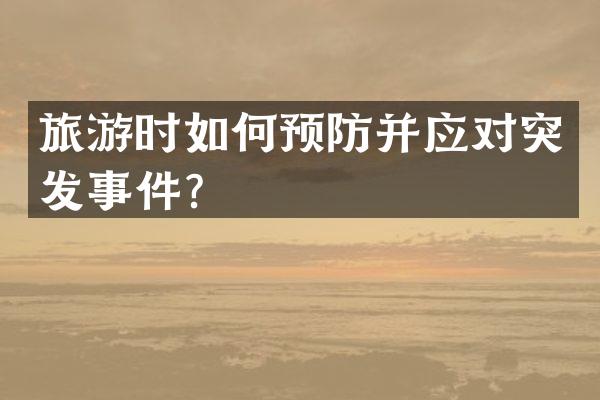 旅游时如何预防并应对突发事件？