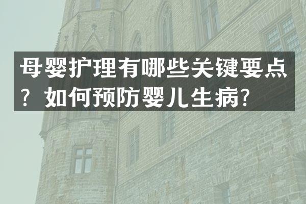 母婴护理有哪些关键要点？如何预防婴儿生病？