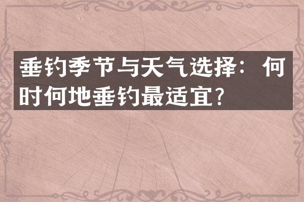 垂钓季节与天气选择：何时何地垂钓最适宜？