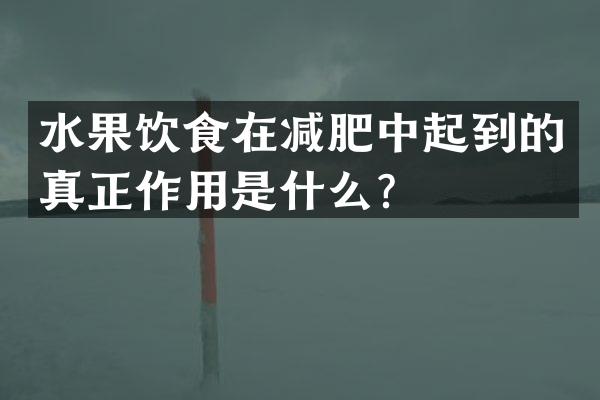 水果饮食在减肥中起到的真正作用是什么？