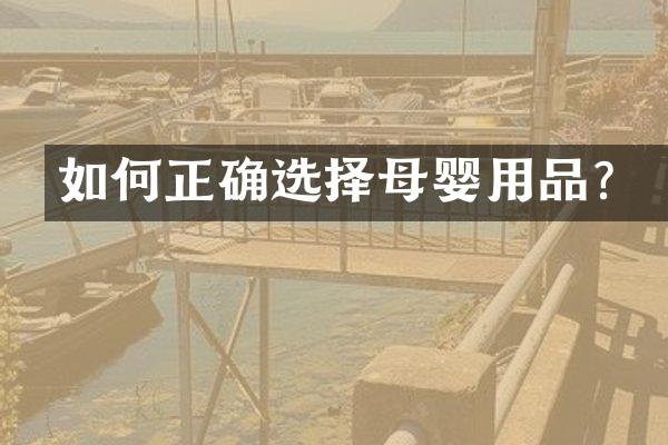 如何正确选择母婴用品？