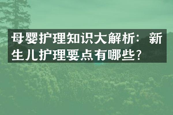 母婴护理知识大解析：新生儿护理要点有哪些？