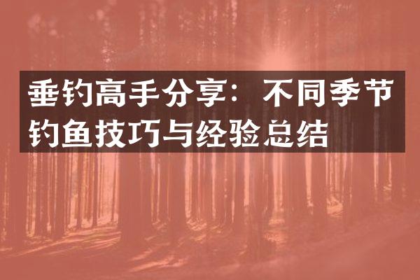 垂钓高手分享：不同季节钓鱼技巧与经验总结