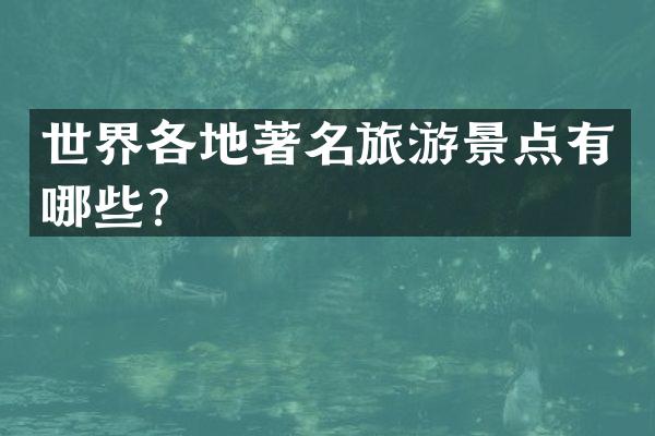 世界各地著名旅游景点有哪些？