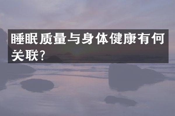 睡眠质量与身体健康有何关联？
