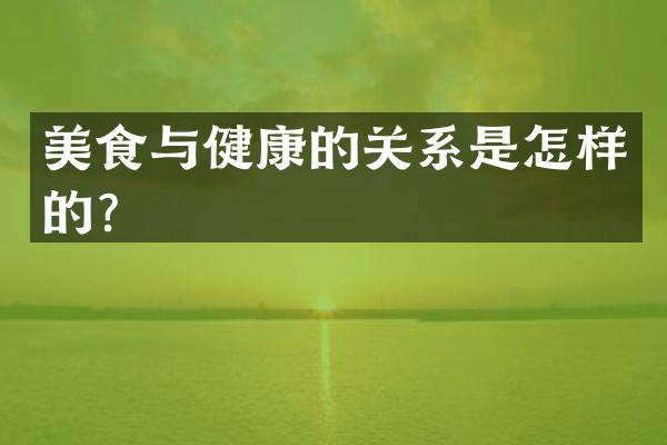 美食与健康的关系是怎样的？
