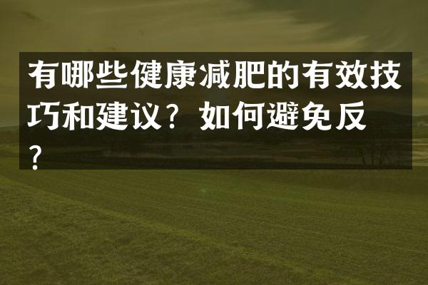 有哪些健康减肥的有效技巧和建议？如何避免反弹？