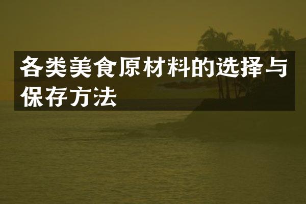 各类美食原材料的选择与保存方法