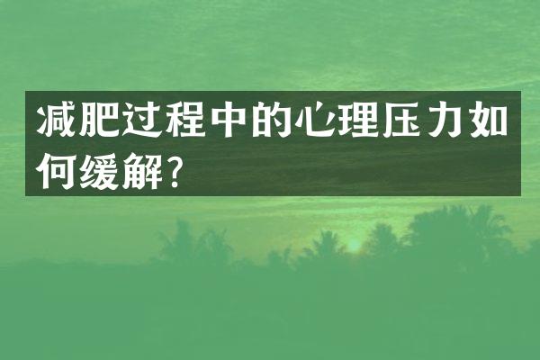 减肥过程中的心理压力如何缓解？