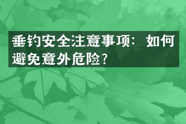 垂钓安全注意事项：如何避免意外危险？