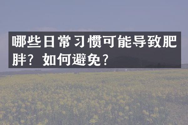 哪些日常习惯可能导致肥胖？如何避免？