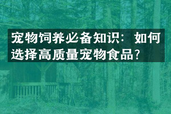 宠物饲养必备知识：如何选择高质量宠物食品？