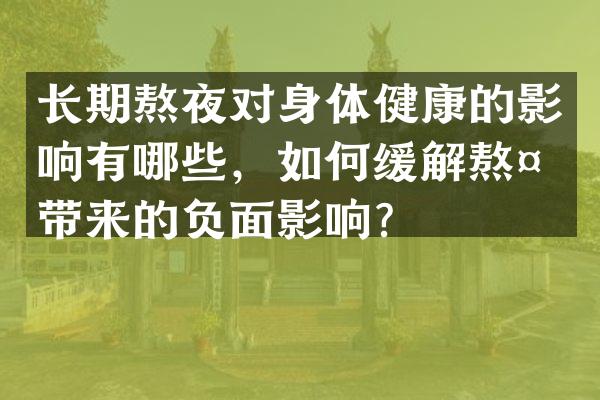 长期熬夜对身体健康的影响有哪些，如何缓解熬夜带来的负面影响？
