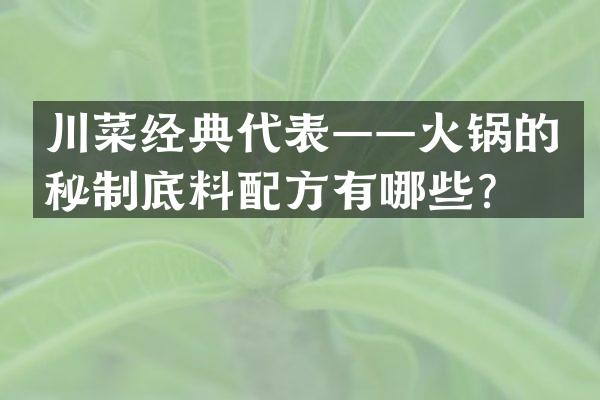 川菜经典代表&mdash;&mdash;火锅的秘制底料配方有哪些？