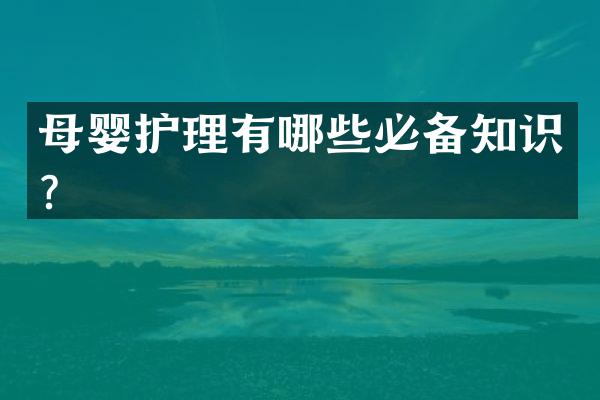 母婴护理有哪些必备知识？