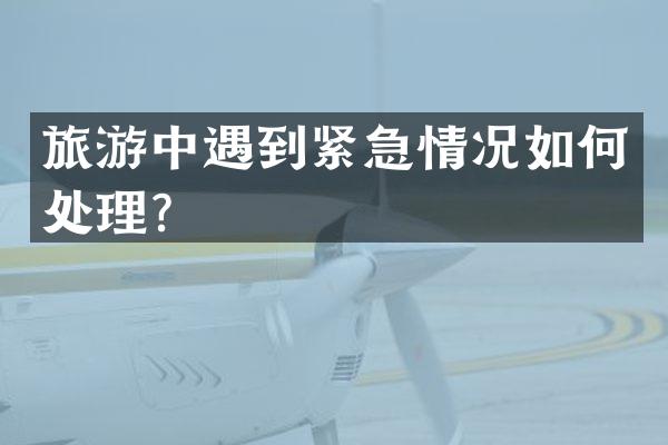 旅游中遇到紧急情况如何处理？