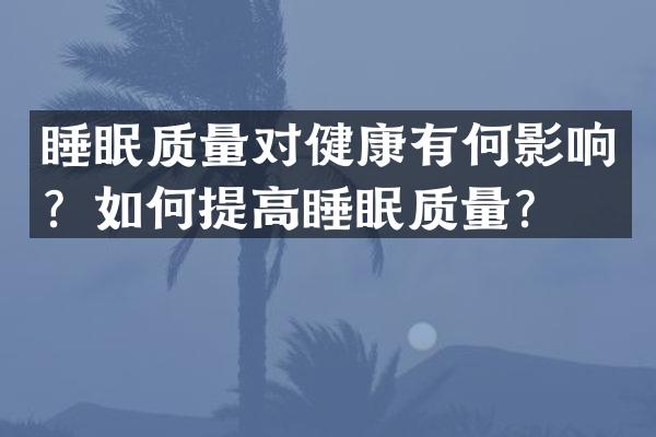 睡眠质量对健康有何影响？如何提高睡眠质量？