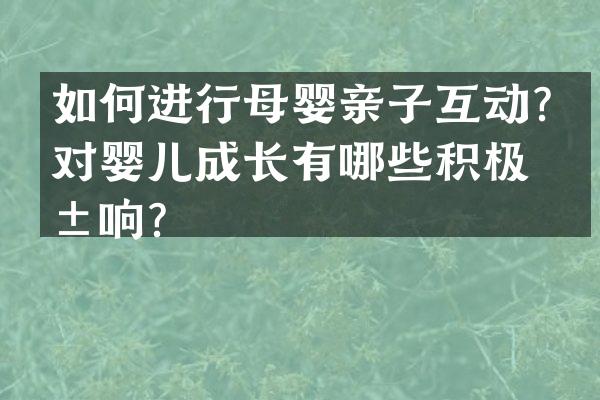 如何进行母婴亲子互动？对婴儿成长有哪些积极影响？