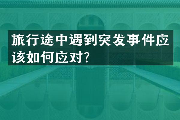 旅行途中遇到突发事件应该如何应对？