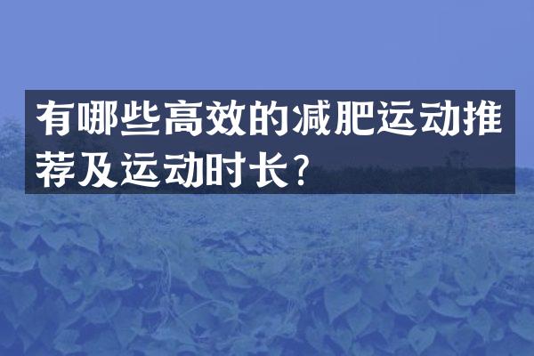 有哪些高效的减肥运动推荐及运动时长？