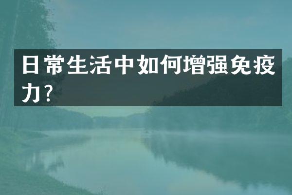 日常生活中如何增强免疫力？