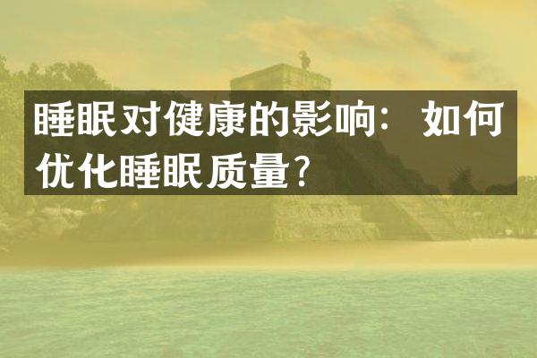 睡眠对健康的影响：如何优化睡眠质量？