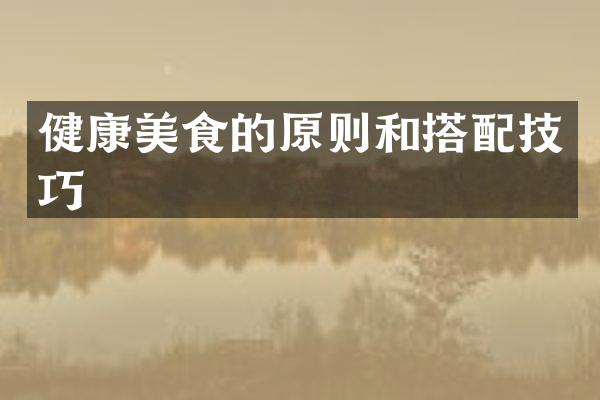 健康美食的原则和搭配技巧