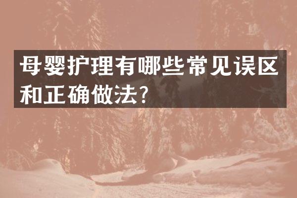 母婴护理有哪些常见误区和正确做法？