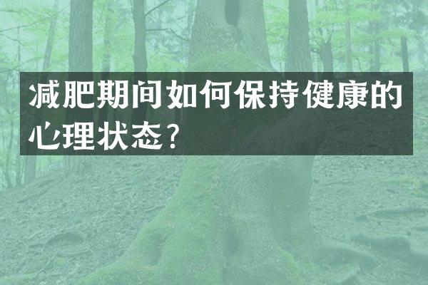 减肥期间如何保持健康的心理状态？